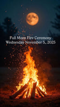 Load image into Gallery viewer, Full Moon Fire Ceremony Wednesday November 5, 2025